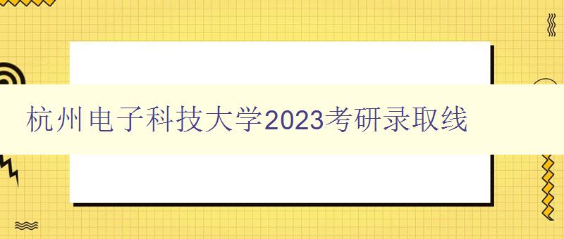 杭州电子科技大学2023考研录取线