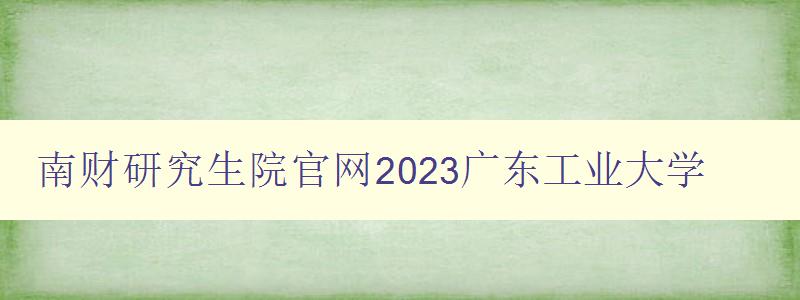 南财研究生院官网2023广东工业大学