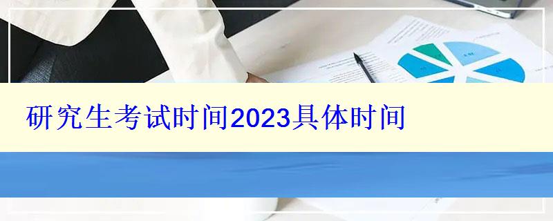 研究生考试时间2023具体时间，研究生考试时间2021